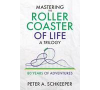 Mastering The Roller Coaster of Life: A Trilogy: 80 Years of Adventures