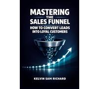 Mastering The Sales Funnel: How To Convert Leads Into Loyal Customers
