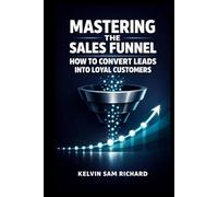 Mastering The Sales Funnel: How To Convert Leads Into Loyal Customers
