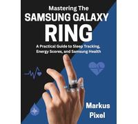 Mastering The SAMSUNG GALAXY RING: The Complete User Guide to Decoding your Energy Score, Syncing Samsung Health, Sleep Tracking, and Optimizing your Daily Fitness Routine.