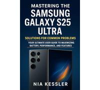 Mastering the Samsung Galaxy S25 Ultra-Solutions for Common Problems: Your Ultimate User Guide to Maximizing Battery, Performance, and Features