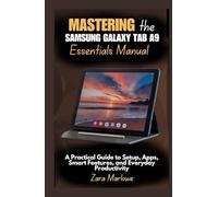 Mastering the Samsung Galaxy Tab A9 Essentials Manual: A Practical Guide to Setup, Apps, Smart Features, and Everyday Productivity