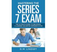 Mastering The Series - 7 Exam: The Ultimate Guide to Becoming a Licensed Securities Representative