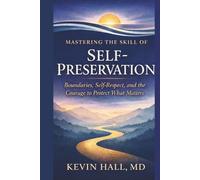Mastering the Skill of Self-Preservation: Boundaries, Self-Respect, and the Courage to Protect What Matters