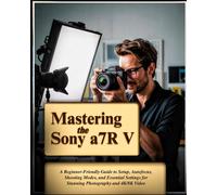 Mastering the Sony a7R V: A Beginner-Friendly Guide to Setup, A (4K UHD Blu-ray)