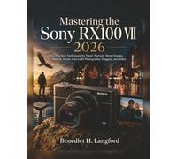 Mastering the Sony RX100 VII 2026: Practical Techniques for Travel, Portraits, Street Scenes, Wildlife, Action, Low-Light Photography, Vlogging, and Video