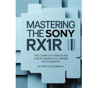 Mastering the Sony RX1R III: The Complete User Guide for Stunning Full-Frame Photography