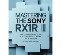 Mastering the Sony RX1R III: The Complete User Guide for Stunning Full-Frame Photography