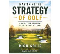 Mastering the Strategy of Golf: How Better Decisions Lead to Better Scores