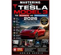 MASTERING THE TESLA MODEL 3 FOR BEGINNERS AND PROFESSIONALS 2026: A Practical User Guide to Setup, Driving, Charging, Controls, Safety, Driver Assistance, Maintenance, and Troubleshooting