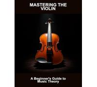 Mastering The Violin: A Beginner'S Guide To Music Theory