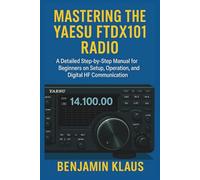 Mastering The Yaesu FTDX101 Radio: A Detailed Step-by-Step Manual for Beginners on Setup, Operation, and Digital HF Communication