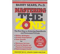 Mastering the Zone: The Art of Achieving Superhealth and Permanent Fat Loss