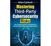Mastering Third-Party Cybersecurity Risks: Your complete guide to navigating the intricate web of third-party cyber threats.