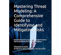 Mastering Threat Modeling: A Comprehensive Guide to Identifying and Mitigating Risks: Empowering Secure Systems Through Proactive Risk Assessment and Strategic Mitigation