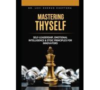 Mastering Thyself: Self-Leadership, Emotional Intelligence & Stoic Principles for Innovators: Practical mental models, interpersonal tactics, and ... and teams into unrivaled performance