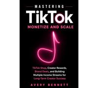 Mastering TikTok: Monetize and Scale: TikTok Shop, Creator Rewards, Brand Deals, and Building Multiple Income Streams for Long-Term Creator Success: 3
