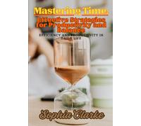 Mastering Time: Effective Strategies for Productivity and Balance: Efficiency and Productivity in Daily Life