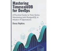 Mastering TimescaleDB for DevOps: A Practical Guide to Time-Series Monitoring with PostgreSQL in Modern IT Operations