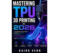 Mastering TPU 3D Printing in 2026: A Beginner's Step-by-Step Guide to Settings, Calibration, Troubleshooting, Flexible Filaments, and Real-World Projects: 5