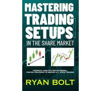 MASTERING TRADING SETUPS IN THE SHARE MARKET: Technical Analysis for Beginners: Proven Strategies to Master U.S. Stock Trading