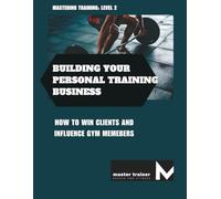 Mastering Training: Level 2: How to Win Clients and Influence Gym Members