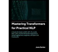 Mastering Transformers for Practical NLP: A Hands on guide to BERT,GPT, T5,LLAMA,RAG,LORA and real world NLP applications using Hugging Face, Langchain and Open LLM frameworks