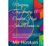 Mastering Trigonometry: A Complete High School Course: 500+ Practice Problems with Solutions | AP Precalculus & SAT/ACT Aligned | Unit Circle, Graphs, Identities & More
