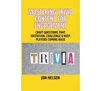 Mastering Trivia Content for Engagement: Craft Questions That Entertain, Challenge & Keep Players Coming Back: 2