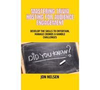Mastering Trivia Hosting for Audience Engagement: Develop the Skills to Entertain, Manage Crowds, and Handle Challenges