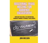 Mastering Trivia Hosting for Audience Engagement: Develop the Skills to Entertain, Manage Crowds, and Handle Challenges