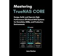Mastering TrueNAS CORE: Design, Build, and Operate High-performance ZFS-Based NAS Systems for Homelabs, SMBs, and Production Environments