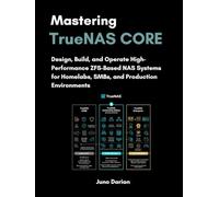 Mastering TrueNAS CORE: Design, Build, and Operate High-performance ZFS-Based NAS Systems for Homelabs, SMBs, and Production Environments