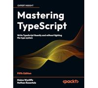 Mastering TypeScript: Write TypeScript fluently and without fighting the type system