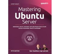 Mastering Ubuntu Server: Administer, secure, automate, and scale Ubuntu Server 26.04 across on-premises, cloud, AI workloads