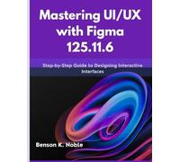 Mastering UI/UX with Figma 125.11.6: Step-by-Step Guide to Designing Interactive Interfaces