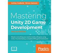 Mastering Unity 2D Game Development - Second Edition: Using Unity 5 to develop a retro RPG
