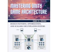 MASTERING UNITY GAME ARCHITECTURE: DESIGN PATTERNS, OPTIMIZATION, AND SCALABLE MULTIPLAYER SYSTEMS