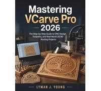 Mastering VCarve Pro 2026: The Step-by-Step Guide to CNC Design, Toolpaths, and Real-World 2D/3D Routing Projects