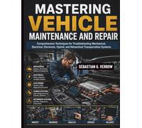 Mastering Vehicle Maintenance and Repair: Comprehensive Techniques for Troubleshooting Mechanical, Electrical, Electronic, Hybrid, and Networked Transportation Systems: 5