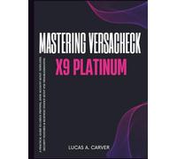 Mastering VersaCheck X9 Platinum: A Practical Guide to Check Printing, Bank Account Setup, Templates, Security Features & Business Finance Setup and Troubleshooting