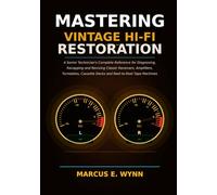 Mastering Vintage Hi-Fi Restoration: A Senior Technician's Complete Reference for Diagnosing, Recapping, and Reviving Classic Receivers, Amplifiers, ... Decks, and Reel-to-Reel Tape Machines