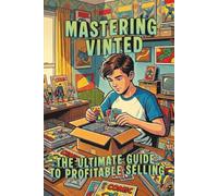 Mastering Vinted: The Ultimate Guide to Profitable Selling and Exceptional Customer Service: Transform Your Vinted Sales with Expert Tips on Shipping, Photography, and Niche Marketing