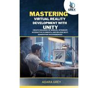 Mastering Virtual Reality Development with Unity: Create Engaging 3D Worlds, Integrate Interactive Elements, and Deliver Next-Generation VR Experiences