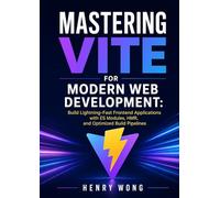Mastering Vite for Modern Web Development: Build Lightning-Fast Frontend Applications with ES Modules, HMR, and Optimized Build Pipelines