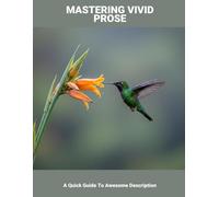 Mastering Vivid Prose: A Quick Guide To Awesome Description