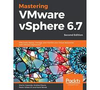 Mastering VMware vSphere 6.7 -Second Edition: Effectively deploy, manage, and monitor your virtual datacenter with VMware vSphere 6.7