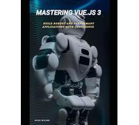 Mastering Vue.js 3: Build Robust and Performant Applications with Confidence