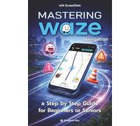 Mastering WAZE Navigation: A step by step quide for Beginners or Seniors, with color screenshots / pictures