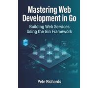 Mastering Web Development in Go: Building web services using the Gin framework